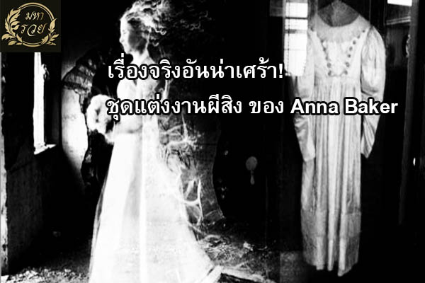 เรื่องเล่าอันน่าเศร้า! ชุดแต่งงานผีสิง ของ "Anna Baker" l เรื่องเล่า ตำนาน Anna Baker